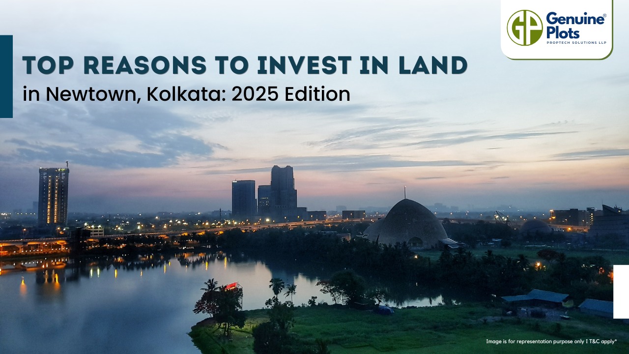 Top Reasons to Invest in Land in Newtown, Kolkata: 2025 Edition
